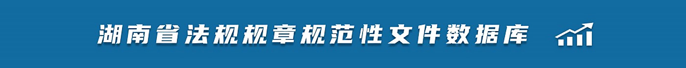 湖南省法規(guī)規(guī)章規(guī)范性文件數(shù)據(jù)庫(kù)