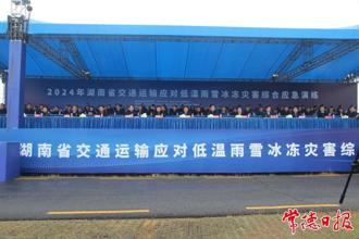 2024年湖南省交通運輸應對低溫雨雪冰凍災害綜合應急演練在常德舉行