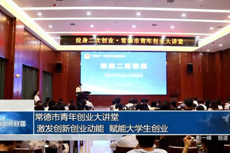 常德市青年創(chuàng)業(yè)大講堂： 激發(fā)創(chuàng)新創(chuàng)業(yè)動能 賦能大學(xué)生創(chuàng)業(yè)