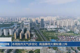 本周常德市天氣多變化 高溫暴雨大霧輪番上陣