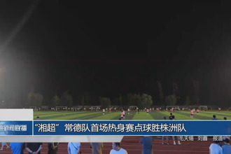 “湘超”常德隊首場熱身賽點球勝株洲隊