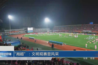 “湘超”：文明觀賽顯風(fēng)采