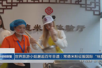 世界旅游小姐邂逅百年非遺：常德米粉征服國際“味蕾”